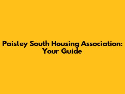 Paisley South Housing Association: Your Guide