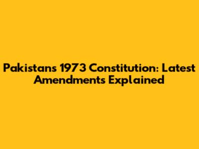 Pakistan's 1973 Constitution: Latest Amendments Explained