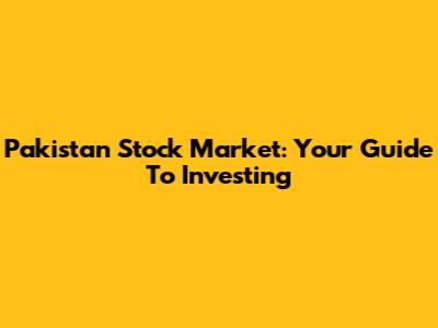 Pakistan Stock Market: Your Guide To Investing