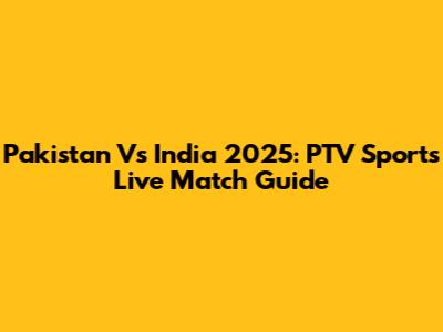 Pakistan Vs India 2025: PTV Sports Live Match Guide