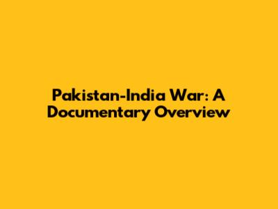 Pakistan-India War: A Documentary Overview