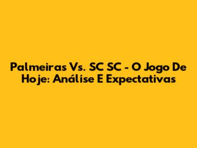 Palmeiras Vs. SC SC - O Jogo De Hoje: Análise E Expectativas