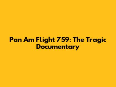 Pan Am Flight 759: The Tragic Documentary