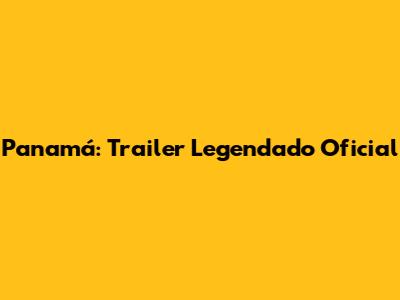 Panamá: Trailer Legendado Oficial