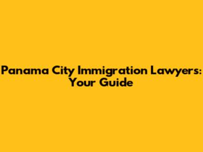 Panama City Immigration Lawyers: Your Guide