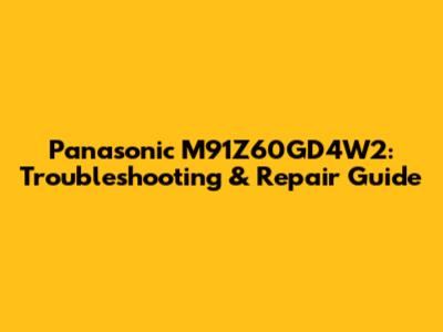 Panasonic M91Z60GD4W2: Troubleshooting & Repair Guide
