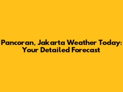 Pancoran, Jakarta Weather Today: Your Detailed Forecast