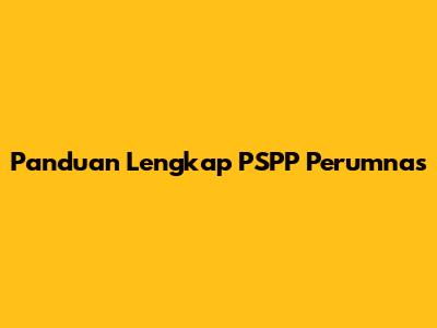 Panduan Lengkap PSPP Perumnas