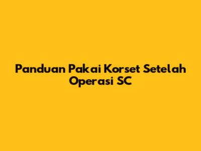 Panduan Pakai Korset Setelah Operasi SC