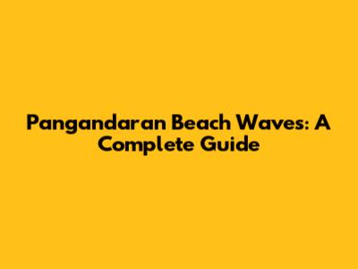 Pangandaran Beach Waves: A Complete Guide