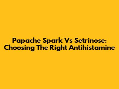 Papache Spark Vs Setrinose: Choosing The Right Antihistamine