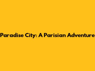 Paradise City: A Parisian Adventure