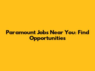 Paramount Jobs Near You: Find Opportunities