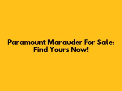Paramount Marauder For Sale: Find Yours Now!