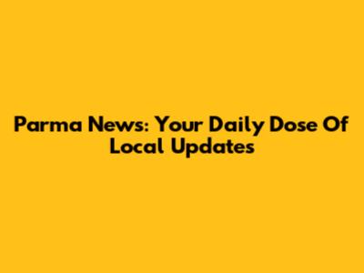 Parma News: Your Daily Dose Of Local Updates