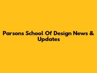 Parsons School Of Design News & Updates
