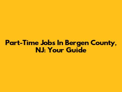 Part-Time Jobs In Bergen County, NJ: Your Guide