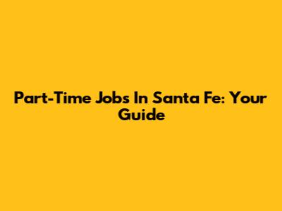 Part-Time Jobs In Santa Fe: Your Guide