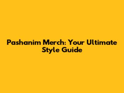 Pashanim Merch: Your Ultimate Style Guide