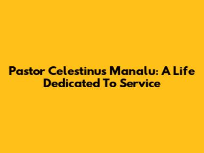 Pastor Celestinus Manalu: A Life Dedicated To Service