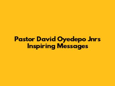 Pastor David Oyedepo Jnr's Inspiring Messages