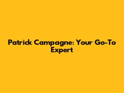Patrick Campagne: Your Go-To Expert