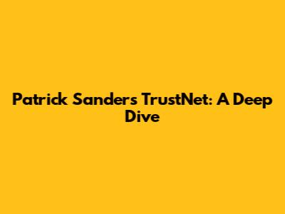 Patrick Sanders TrustNet: A Deep Dive