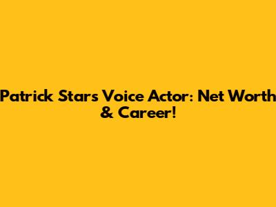 Patrick Star's Voice Actor: Net Worth & Career!