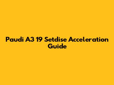 Paudi A3 19 Setdise Acceleration Guide