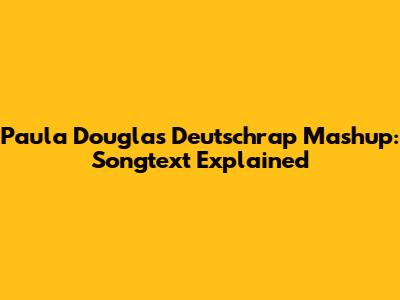 Paula Douglas Deutschrap Mashup: Songtext Explained