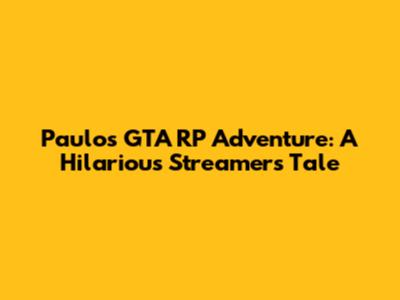 Paulo's GTA RP Adventure: A Hilarious Streamer's Tale