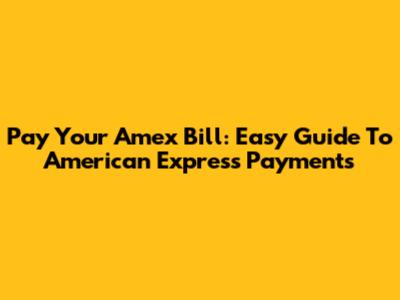 Pay Your Amex Bill: Easy Guide To American Express Payments
