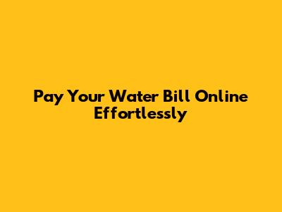 Pay Your Water Bill Online Effortlessly