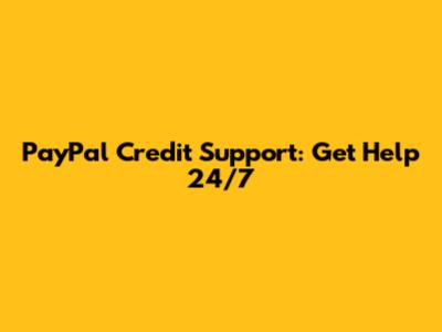 PayPal Credit Support: Get Help 24/7