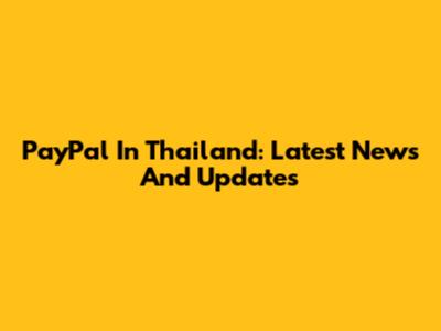 PayPal In Thailand: Latest News And Updates