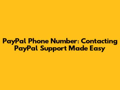 PayPal Phone Number: Contacting PayPal Support Made Easy