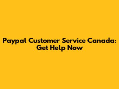 Paypal Customer Service Canada: Get Help Now