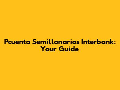 Pcuenta Semillonarios Interbank: Your Guide
