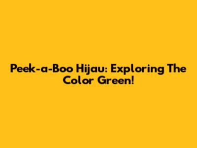 Peek-a-Boo Hijau: Exploring The Color Green!