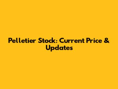 Pelletier Stock: Current Price & Updates
