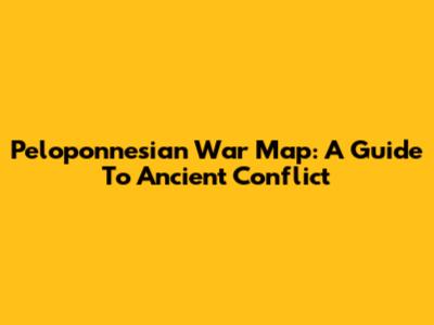 Peloponnesian War Map: A Guide To Ancient Conflict