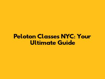 Peloton Classes NYC: Your Ultimate Guide