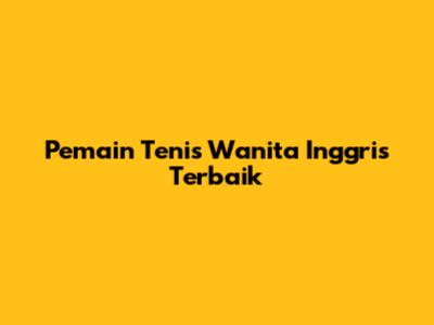 Pemain Tenis Wanita Inggris Terbaik