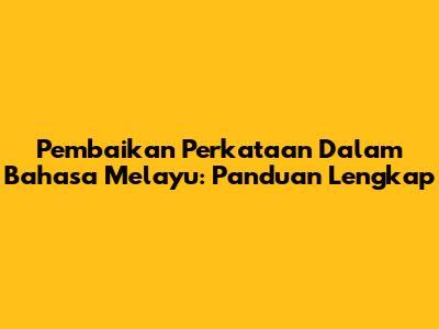 Pembaikan Perkataan Dalam Bahasa Melayu: Panduan Lengkap