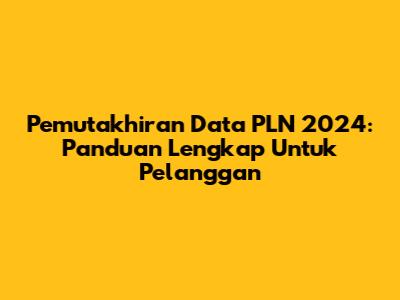 Pemutakhiran Data PLN 2024: Panduan Lengkap Untuk Pelanggan