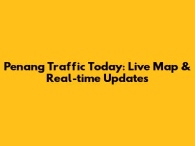 Penang Traffic Today: Live Map & Real-time Updates