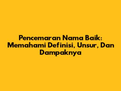 Pencemaran Nama Baik: Memahami Definisi, Unsur, Dan Dampaknya