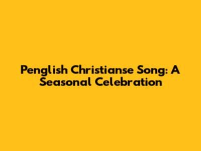 Penglish Christianse Song: A Seasonal Celebration