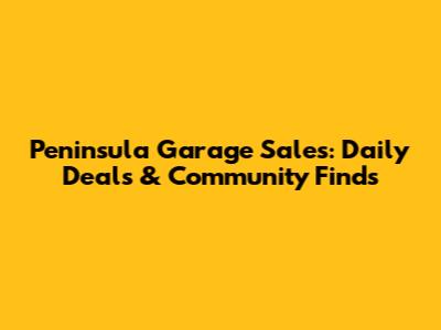 Peninsula Garage Sales: Daily Deals & Community Finds