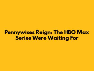 Pennywise's Reign: The HBO Max Series We're Waiting For
